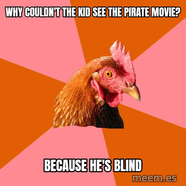 Anti Joke Chicken meme: Why couldn't the kid see the pirate movie? / Because he's blind