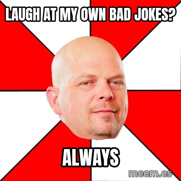 Pawn Stars meme: Laugh at my own bad jokes? / always