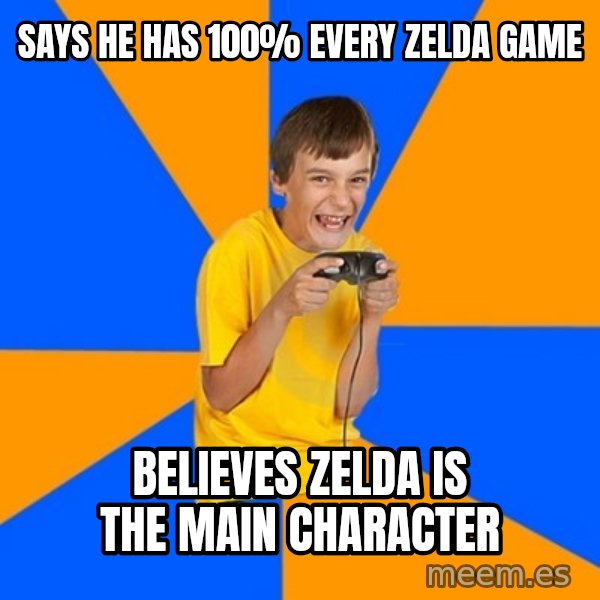 Annoying Gamer Kid meme: says he has 100% every zelda game / believes zelda is the main character