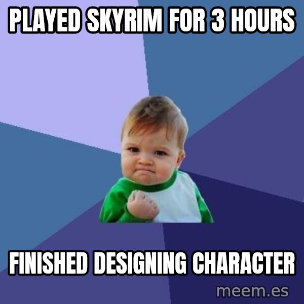 Success Kid meme: Played Skyrim for 3 hours / finished designing character