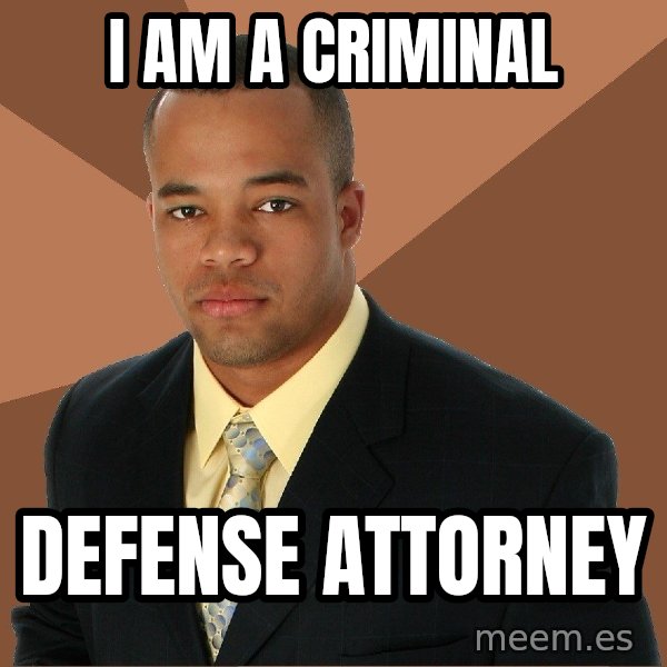 Successful Black Man meme: I am a criminal / defense attorney