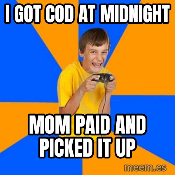 Annoying Gamer Kid meme: I got COD at midnight / Mom paid and picked it up