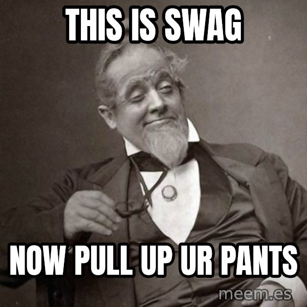 1889 [10] guy meme: This is Swag / Now pull up Ur pants