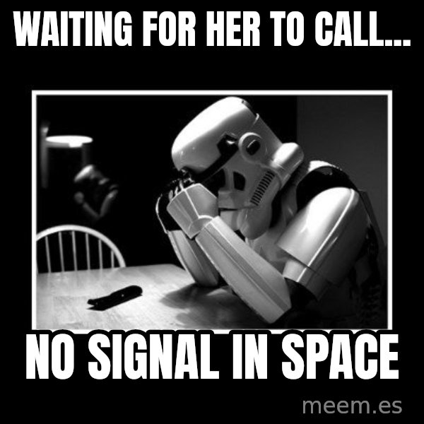 Sad Trooper meme: Waiting for her to call... / NO SIGNAL IN SPACE