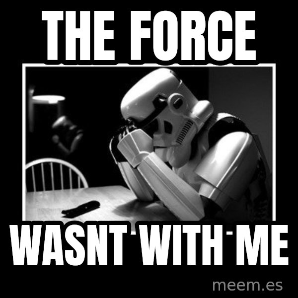 Sad Trooper meme: the force / wasnt with me