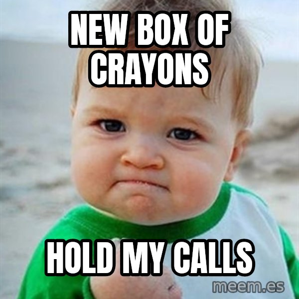 Victory Baby meme: new Box of crayons / hold my calls
