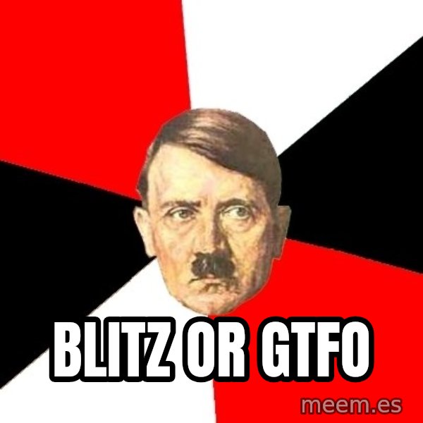 Advice Hitler meme: blitz or gtfo