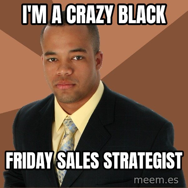 Successful Black Man meme: i'm a crazy black / friday sales strategist