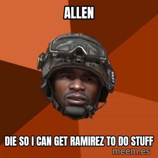 Sgt. Foley meme: allen / die so i can get ramirez to do stuff