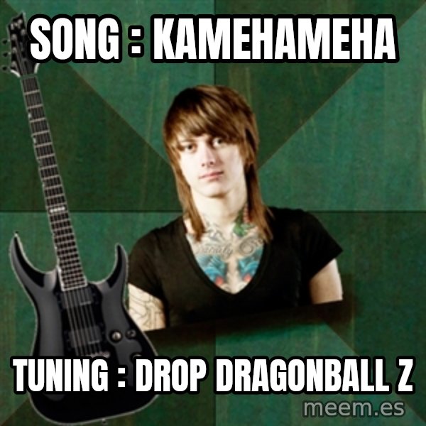 Progressive Guitarist meme: Song : kamehameha / tuning : drop dragonball z