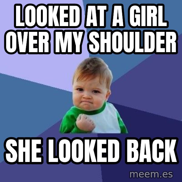 Success Kid meme: looked at a girl over my shoulder / she looked back