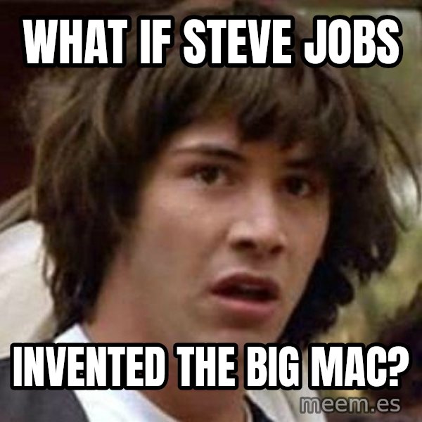 Conspiracy Keanu meme: What if steve jobs / invented the big mac?