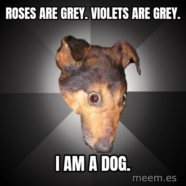 Depression Dog meme: roses are grey. violets are grey. / i am a dog.