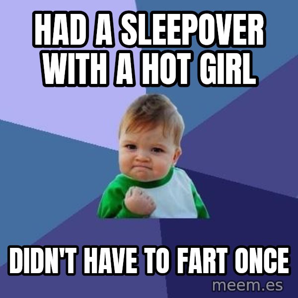 Success Kid meme: Had a sleepover with a hot girl / didn't have to fart once