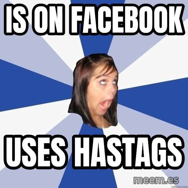 Annoying Facebook Girl meme: is on facebook / uses hastags