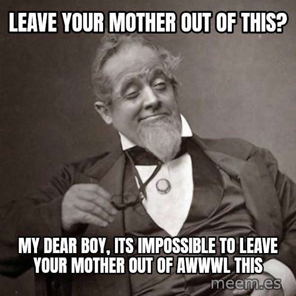 1889 [10] guy meme: leave your mother out of this? / my dear boy, its impossible to leave your mother out of awwwl this