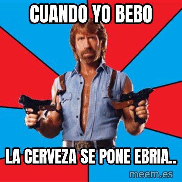 Chuck Norris  meme: Cuando Yo bebo / La cerveza se pone ebria..