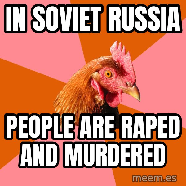 Anti Joke Chicken meme: In soviet russia / people are raped and murdered