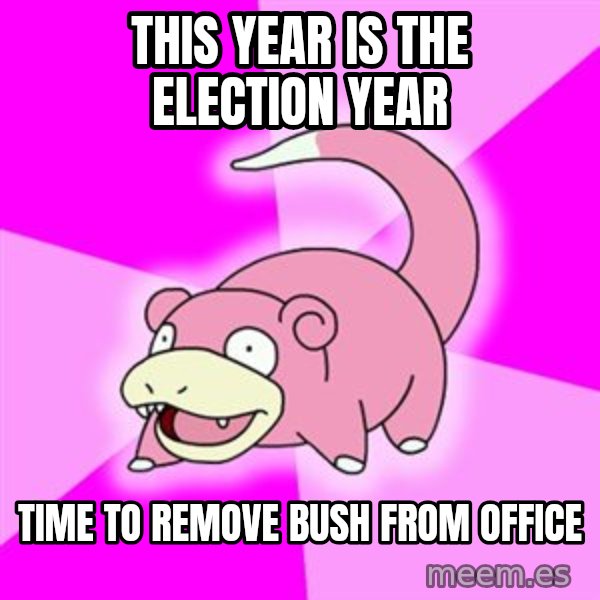 Slowpoke meme: this year is the election year / time to remove bush from office