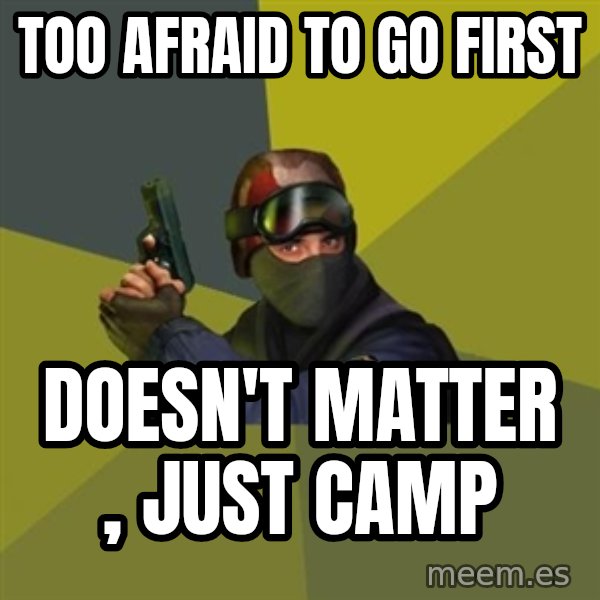 Counter Strike meme: too afraid to go first / doesn't matter , just camp