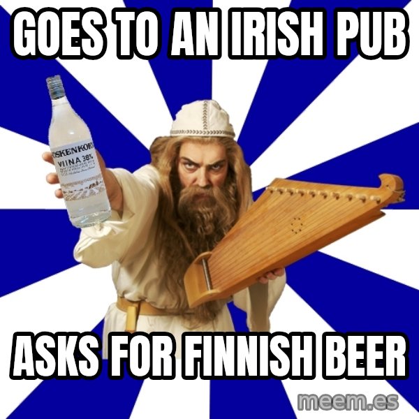 FinnishProblems meme: GOES TO AN IRISH PUB / ASKS FOR FINNISH BEER
