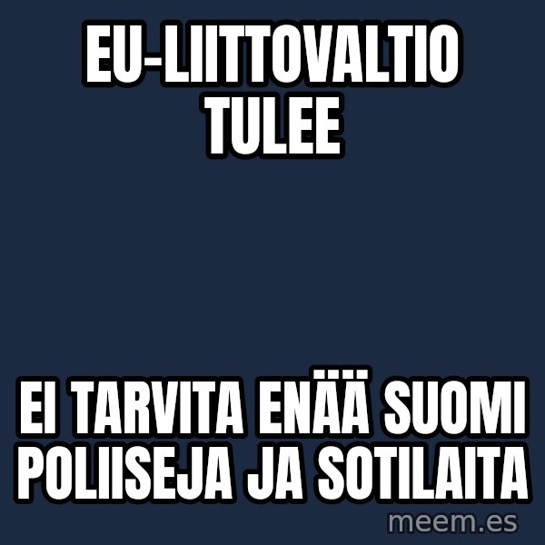 Katainen Perkele meme: eu-liittovaltio   tulee / ei  tarvita  enää suomi   poliiseja ja sotilaita