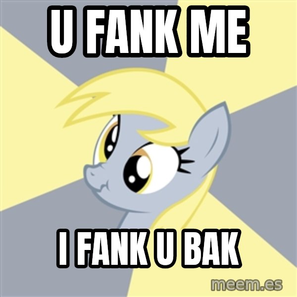 Badvice Derpy meme: u fank me / i fank u bak
