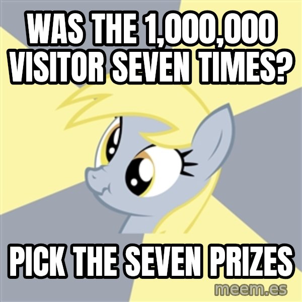 Badvice Derpy meme: was the 1,000,000 visitor seven times? / pick the seven prizes