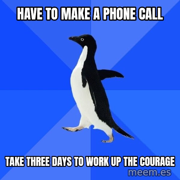 Socially Awkward Penguin meme: Have to make a phone call / take three days to work up the courage