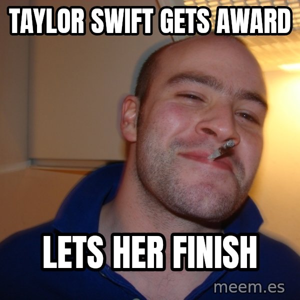 Good Guy Greg meme: Taylor swift gets award / lets her finish
