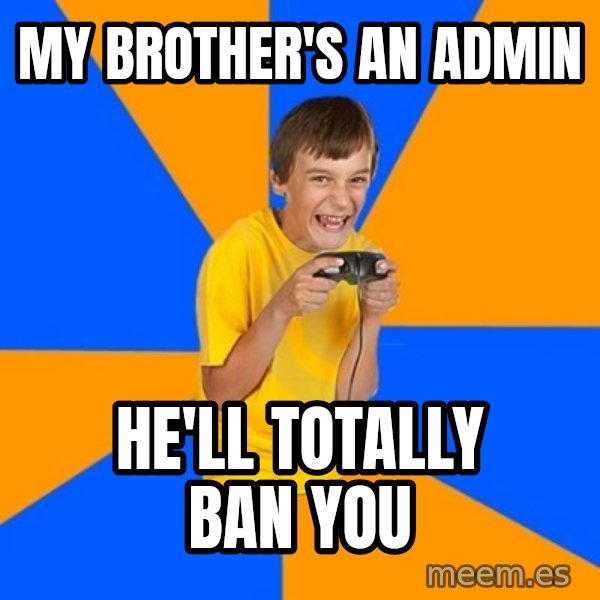Annoying Gamer Kid meme: My brother's an admin / he'll totally ban you