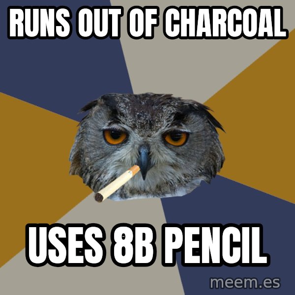 Art Student Owl meme: Runs out of charcoal / uses 8B Pencil