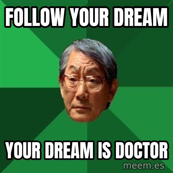 High Expectations Asian Father meme: Follow your Dream / Your dream is doctor