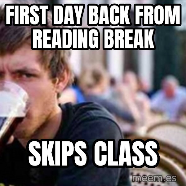 The Lazy College Senior meme: FIRST DAY BACK FROM READING BREAK / SKIPS CLASS