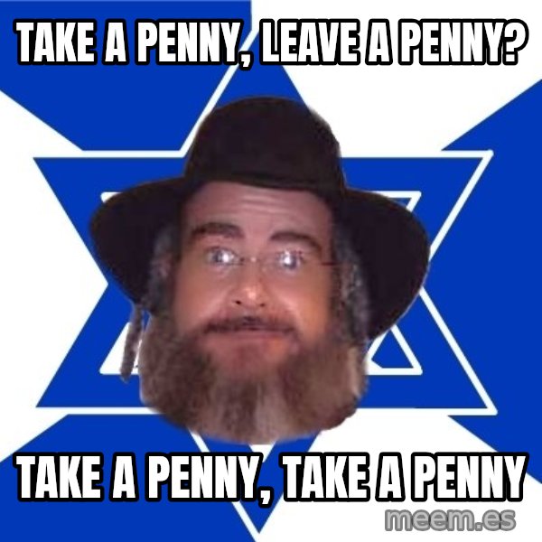 Advice Jew meme: Take a penny, leave a penny? / Take a Penny, Take a PEnny