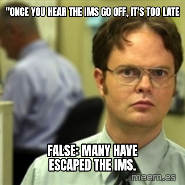 Dwight Schrute meme: "once you hear the ims go off, it's too late / False: Many have escaped the ims.