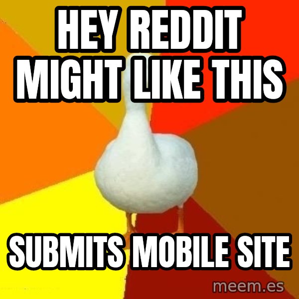 Technologically Impaired Duck meme: Hey reddit might like this / submits mobile site