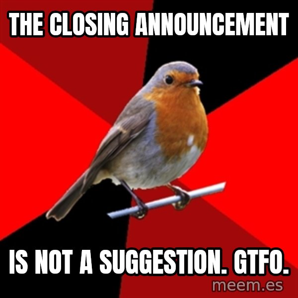 Retail Robin meme: The closing announcement / Is not a suggestion. gtfo.