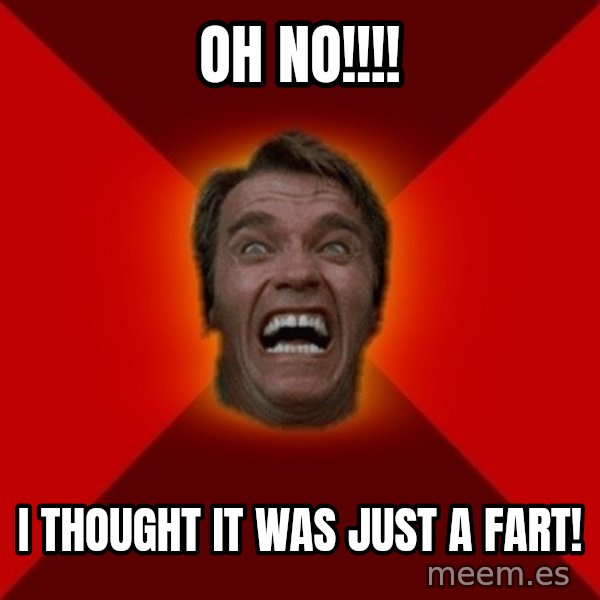 Angry Arnold meme: Oh No!!!! / I thought it was just a fart!