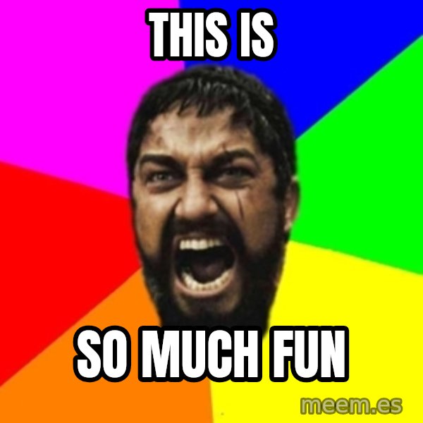 sparta meme: this is / so much fun