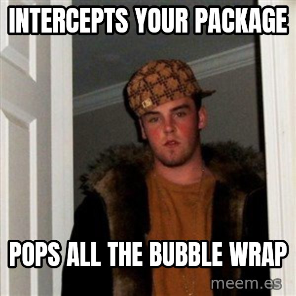 Scumbag Steve meme: Intercepts your package / pops all the bubble wrap