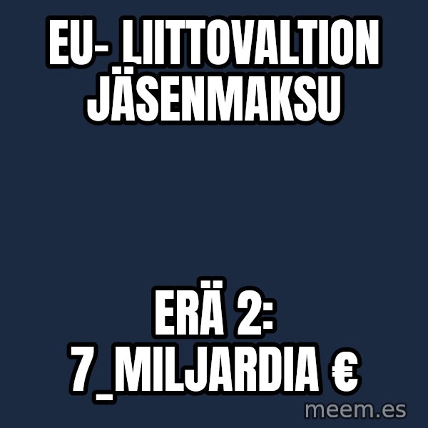 Katainen Perkele meme: EU- liittovaltion     jäsenmaksu / erä   2:      7_miljardia  €