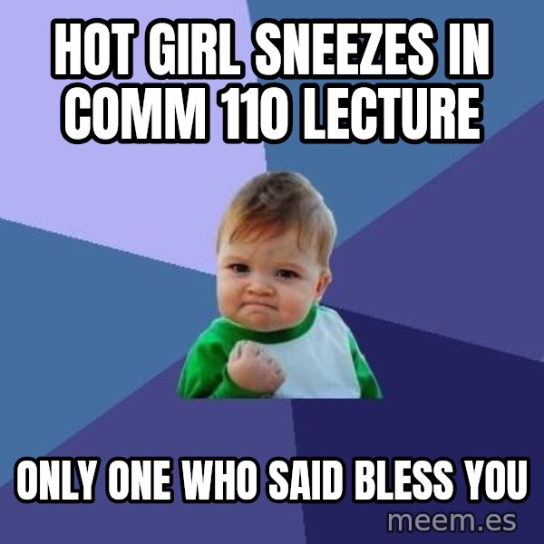 Success Kid meme: hot girl sneezes in comm 110 lecture / only one who said bless you