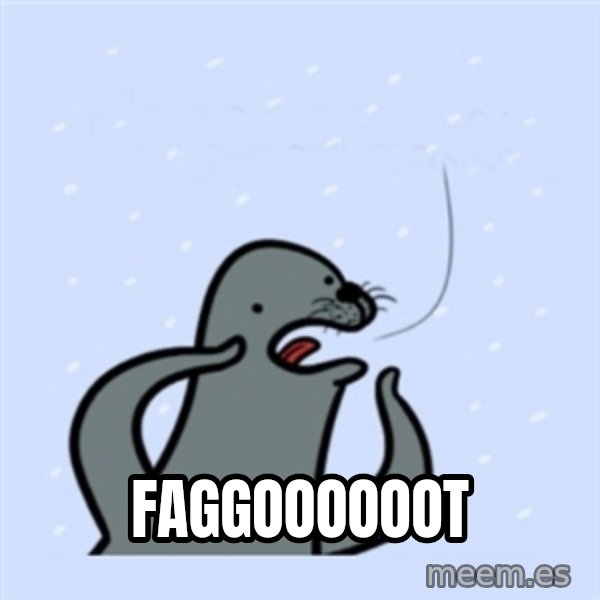 gay seal meme: faggoooooot