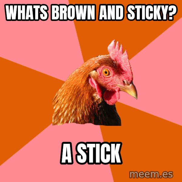 Anti Joke Chicken meme: Whats brown and sticky? / a stick