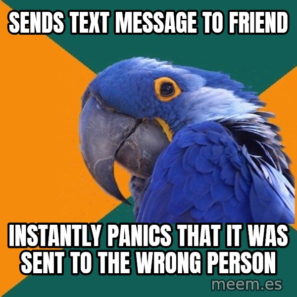 Paranoid Parrot meme: Sends text message to friend / instantly panics that it was sent to the wrong person