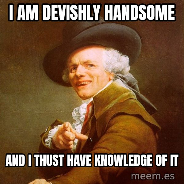 Joseph Ducreux meme: I am devishly handsome / and i thust have knowledge of it