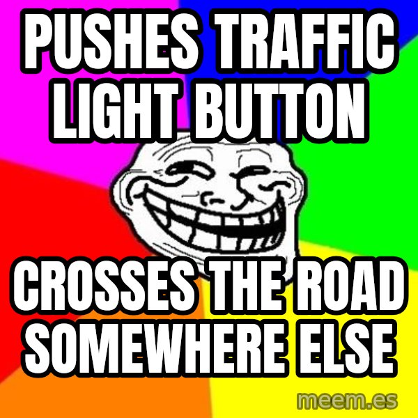 Trollface meme: pushes traffic light button / crosses the road somewhere else