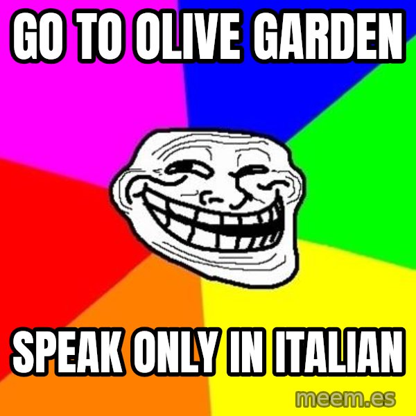 Trollface meme: Go to olive garden / speak only in italian