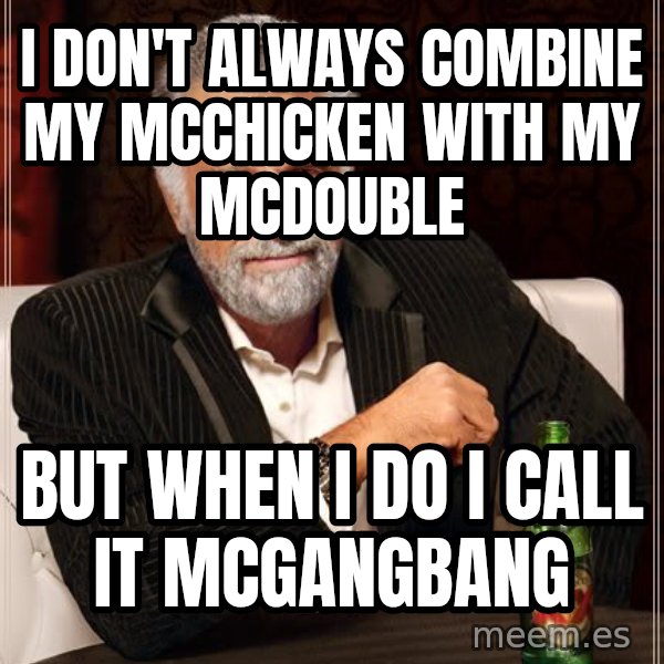 The Most Interesting Man In The World meme: I don't always combine my mcChicken with my mcdouble / but when i do i call it mcgangbang
